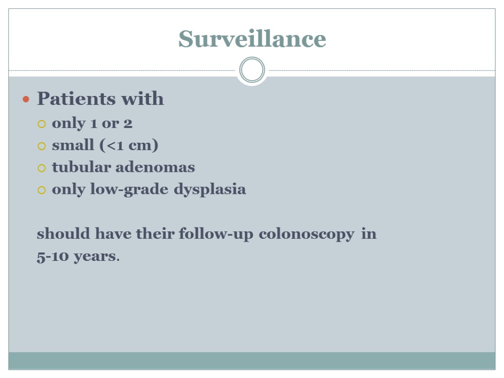 Surveillance Patients with only 1 or 2 small (<1 cm) tubular adenomas only low-grade